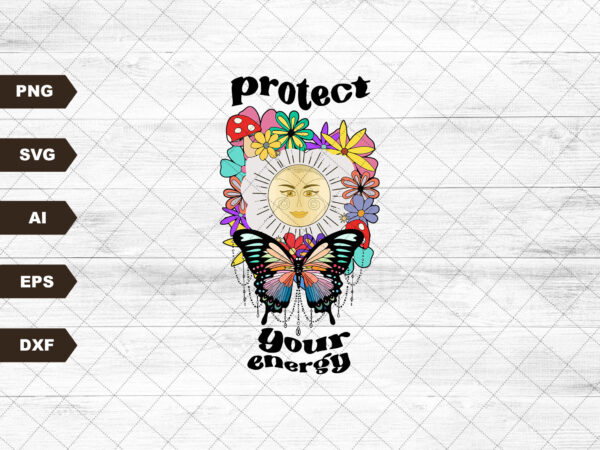 Protect your energy svg, hippie svg, butterfly svg, boho sublimation, retro svg, popular sublimation downloads, reto sublimation t shirt illustration
