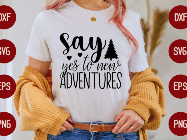 Say yes to new adventures t shirt template vector
