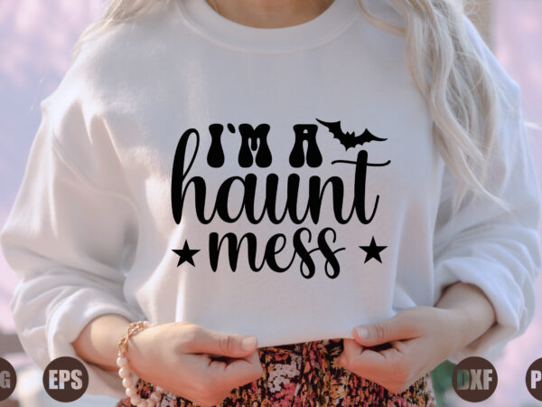 I`m a haunt mess t shirt design for sale