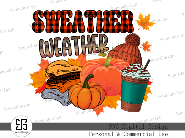 Sweater weather fall sublimation fall png, sweater weather png, pumpkin fall png, fall vibes design, autumn shirt idea, fall sublimation, fall quotes, maple leaf vector, pumpkin design, happy fall png,