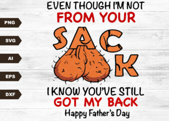 Even Though I’m Not From Your Sack I know You Got My Back SVG, Funny Father’s Day Gift Svg, Gift For Dad, Funny Little Cute Kids Svg