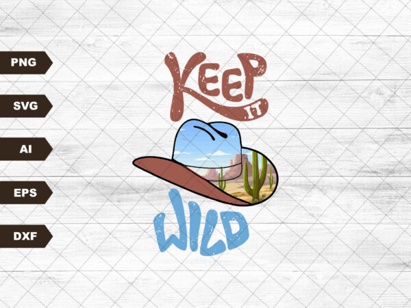 Keep it wild svg, desert sublimation, western svg, cowboy svg, cowgirl svg, desert vibes, desert darlin t shirt vector art