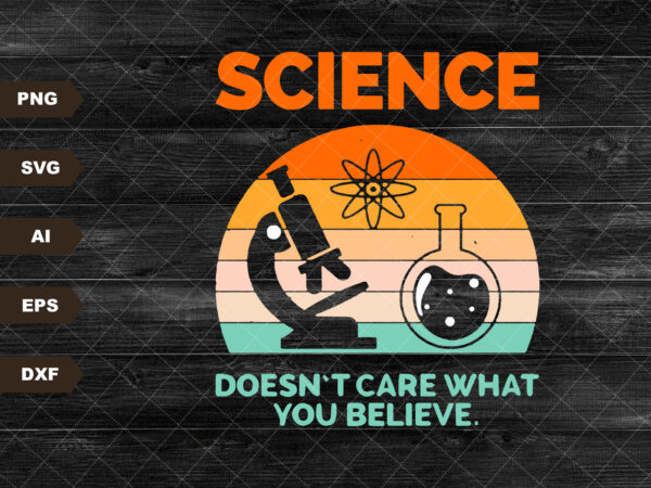 Science doesn’t care what you believe svg, science lover svg, science teacher svg, atheist science, svg, svg files for cricut sublimation t shirt template vector