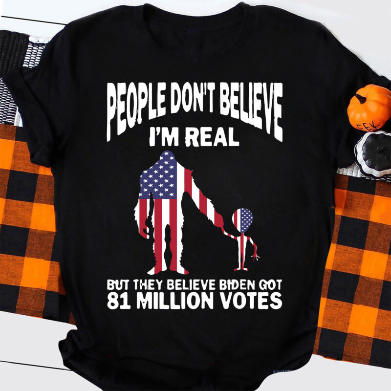 Big Foot People Don’t Believe I’m Real But They Believe Biden Got 81 Million Votes Svg, Big Foot Lover Svg, Husband Gift Svg