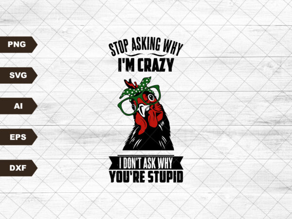 Stop asking why i’m crazy png, chicken lover, sublimation design, digital, t-shirt design download, funny png, sublimation design download