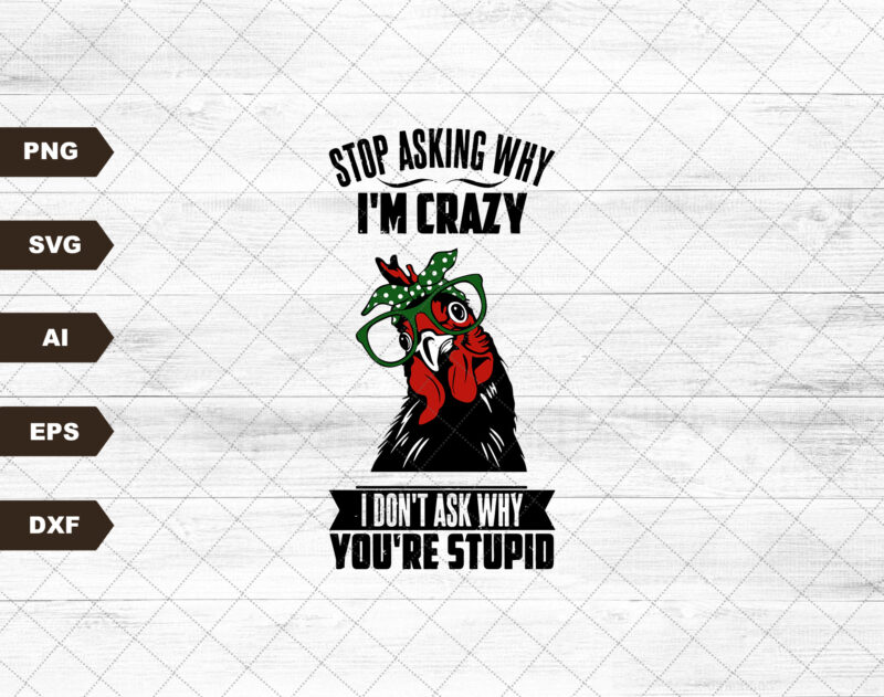 Stop Asking Why I’m Crazy Png, Chicken Lover, Sublimation Design, Digital, T-Shirt Design Download, Funny Png, Sublimation Design Download