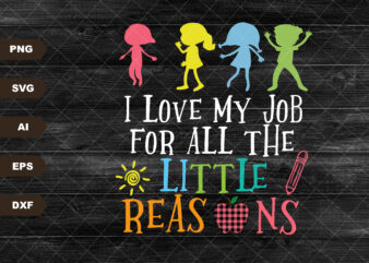 I Love My Job For All The Little Reasons Svg, Teacher Quote Svg, School Quote Svg, Daycare Teacher Svg, Teacher Svg, Educator Life Svg