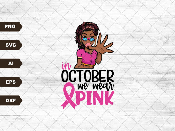 In october we wear pink black woman svg, breast cancer awareness, cancer fight svg, wear pink, breast cancer shirt, pink ribbon cricut files t shirt design for sale