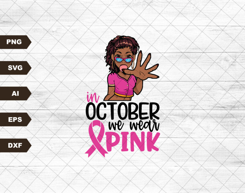 In October We Wear Pink Black Woman Svg, Breast Cancer Awareness, Cancer Fight Svg, Wear Pink, Breast Cancer Shirt, Pink Ribbon Cricut Files
