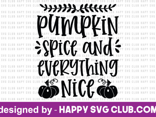 Pumpkin spice and everything nice, pumpkin t shirt template,pumpkin t shirt vector graphic,pumpkin t shirt design template,pumpkin t shirt vector graphic, pumpkin t shirt design for sale, pumpkin t shirt