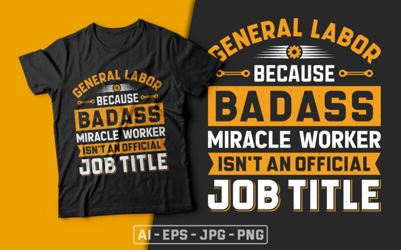 General labor because badass miracle worker isn’t an official job title-usa labour day t-shirt design vector,labor t shirt design,labor svg t shirt,labor eps t shirt,labor ai t shirt,labor t shirt