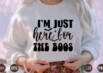 i`m just here for the boos t shirt design for sale