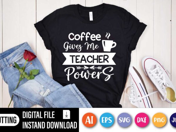 Coffee gives me teacher powers, coffee gives me teacher powers t-shirt, teacher shirt, teacher gift, teacher life, teacher appreciation shirt, cute teacher shirt