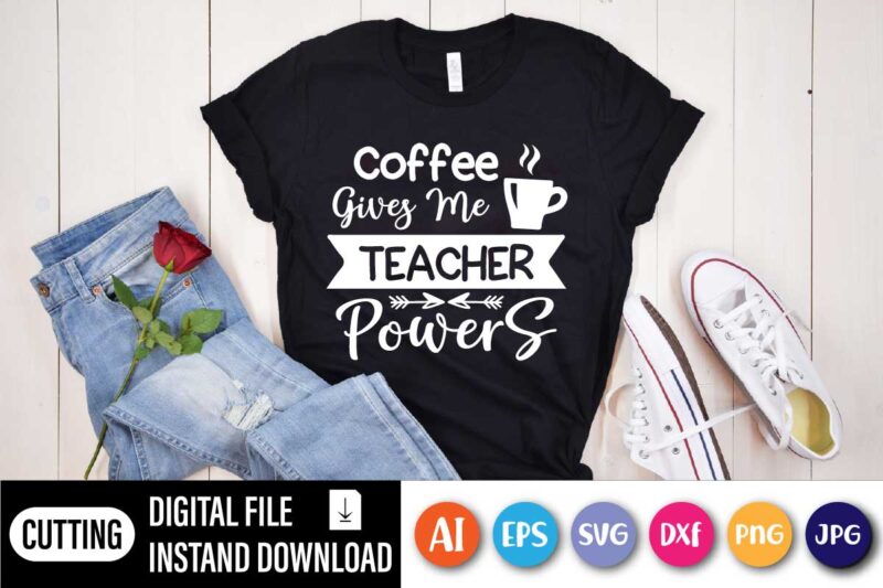 Coffee Gives Me Teacher Powers, Coffee Gives Me Teacher Powers T-shirt, Teacher Shirt, Teacher Gift, Teacher Life, Teacher Appreciation Shirt, Cute Teacher Shirt
