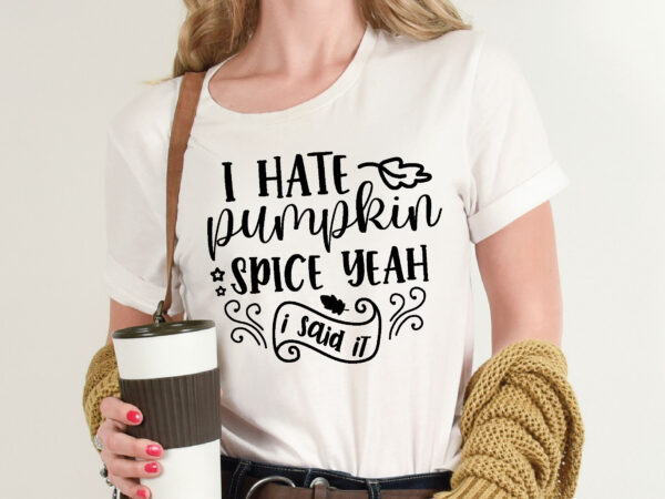 I hate pumpkin spice yeah i said it t shirt template,pumpkin t shirt vector graphic,pumpkin t shirt design template,pumpkin t shirt vector graphic, pumpkin t shirt design for sale, pumpkin