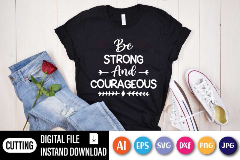 Be Strong And Courageous, Christian Shirts, Be Strong And Courageous Shirt, Jesus Shirt, Faith Shirt, Religious Shirt, Inspirational Shirt, Bible Quotes, Church
