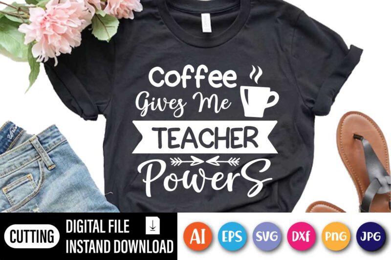 Coffee Gives Me Teacher Powers, Coffee Gives Me Teacher Powers T-shirt, Teacher Shirt, Teacher Gift, Teacher Life, Teacher Appreciation Shirt, Cute Teacher Shirt