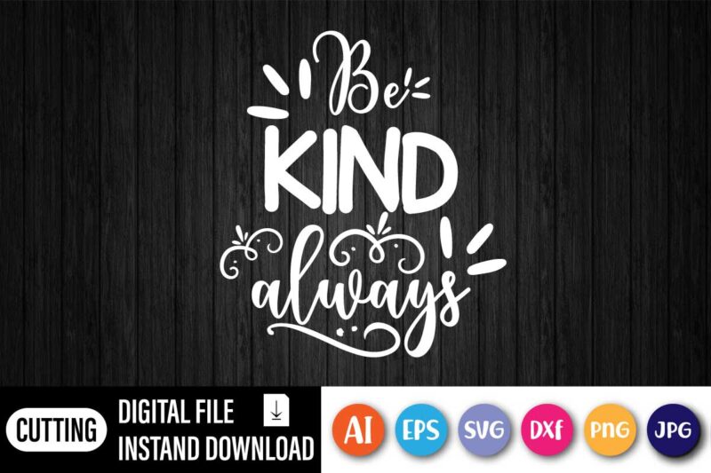 Be Kind Always, Be Kind Movement, Be Kind Always on Watercolor Background Design on premium unisex shirt, 3 color choices, 3x, 4x, plus sizes available