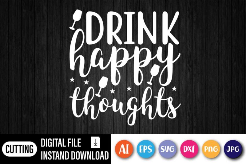 Drink Happy Thoughts, Funny Drink Shirt, Funny Saying Shirt, Day Drink Shirt, Drinking Day, Drink Happy Thoughts,Drinking Party Tee