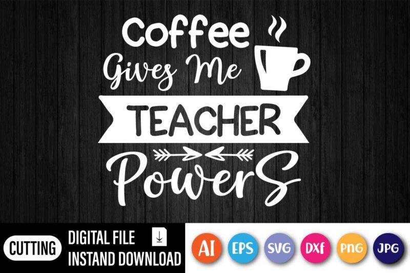 Coffee Gives Me Teacher Powers, Coffee Gives Me Teacher Powers T-shirt, Teacher Shirt, Teacher Gift, Teacher Life, Teacher Appreciation Shirt, Cute Teacher Shirt