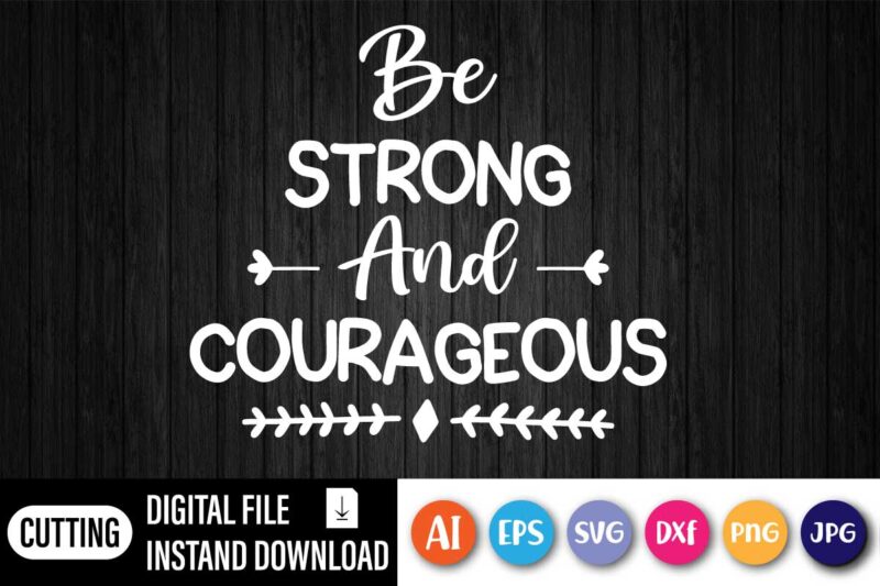 Be Strong And Courageous, Christian Shirts, Be Strong And Courageous Shirt, Jesus Shirt, Faith Shirt, Religious Shirt, Inspirational Shirt, Bible Quotes, Church