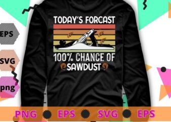 Today’s forecast 100% chance of sawdust T-shirt design svg, Woodworking, Carpenters, Woodworkers, Carpenters