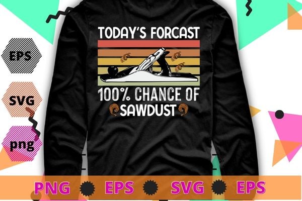 Today’s forecast 100% chance of sawdust t-shirt design svg, woodworking, carpenters, woodworkers, carpenters
