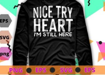 Nice try heart i’m still here T-shirt design svg