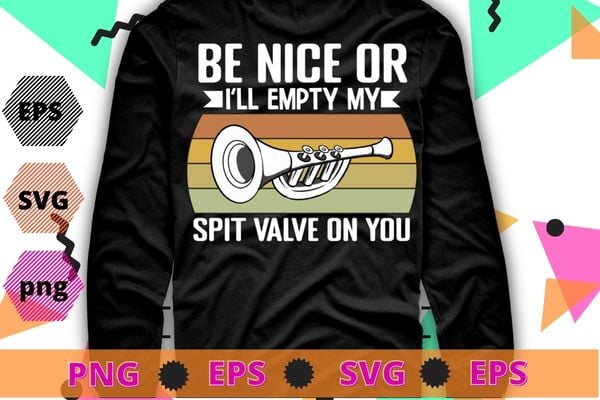 Be nice or i'll empty my spit Empty Spit Valve Trumpet Shirt for Trumpet Player T-Shirt design svg, Be nice or i'll empty my spit Empty Spit Valve Trumpet Shirt