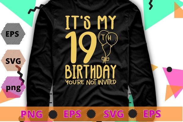 Womens It’s My 19th Birthday you’re not invited funny birthday gifts shirt design svg, 19 years old girl birthday party,