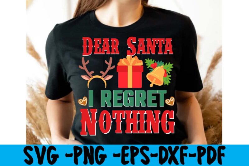 Dear Santa I Regret Nothing T-shirt Design,christmas t shirt design 2021, christmas party t shirt design, christmas tree shirt design, design your own christmas t shirt, christmas lights design tshirt,