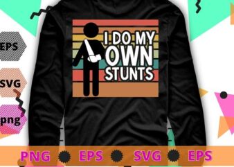 I Do All My Own Stunts Funny Broken Bones Adult and Youth T-Shirt design svg, I Do All My Own Stunts png, Broken Arm, Broken Bones, Funny Broken Bone Arm,