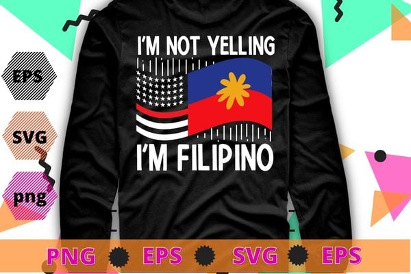 I’m Not Yelling I’m Filipino Philippines American Flag Filipino T-shirt design svg, I’m Not Yelling I’m Filipino png, Philippines, American Flag,