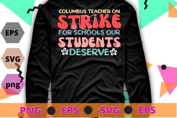 columbus teacher on strike for school our students deserve T-shirt design svg, Groovy Columbus Ohio School Teachers Strike OH Teacher T-Shirt, columbus teacher,