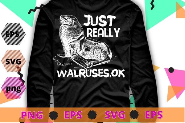 I Just Really Like Walruses OK Funny Walrus Tee Shirt Gifts T-Shirt design svg, Walrus, sea animal, Walruses