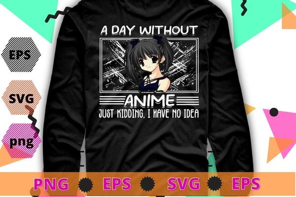 A Day Without Anime, Gifts For Teen Girls And Boys T-Shirt design svg, A Day Without Anime png,