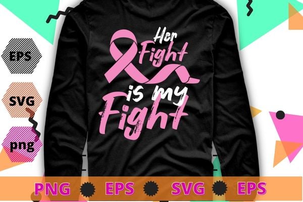 Her Fight Is My Fight Breast Cancer Awareness T-Shirt design svg, womens Her Fight Is My Fight png, Breast Cancer Awareness