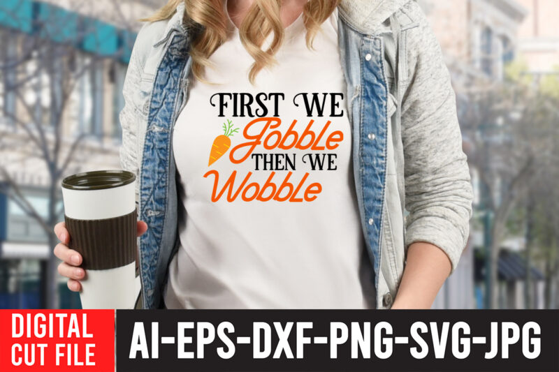 First Gobble then we Wobble SVG Design , Thanksgiving svg bundle, autumn svg bundle, svg designs, autumn svg, thanksgiving svg, fall svg designs, png, pumpkin svg, thanksgiving svg bundle, thanksgiving