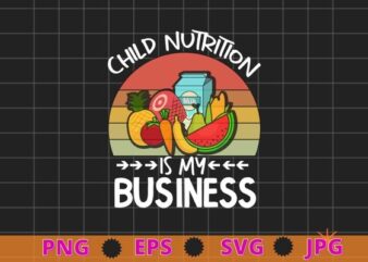 Child Nutrition is my business T-shirt design svg, Lunch Lady, Cafeteria Worker, funny gifts, School Cafeteria Worker, Lunch Lady Food Tray, Child Nutrition