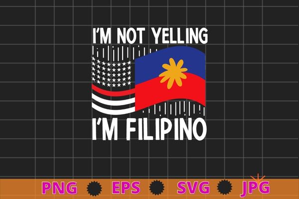 I’m not yelling i’m filipino philippines american flag filipino t-shirt design svg, i’m not yelling i’m filipino png, philippines, american flag,