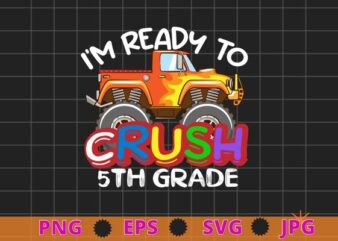 I’m Ready To Crush 5th Grade Monster Truck Back To School T-Shirt design svg, kids monster truck png, back to school, Kindergarten, 5th Grade