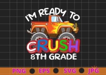 I’m Ready To Crush 8th Grade Monster Truck Back To School T-Shirt design svg, kids monster truck png, back to school, Kindergarten, 8th Grade