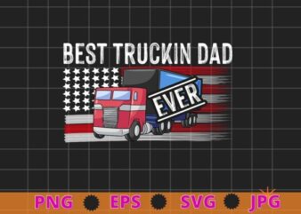 Truck Driver American Flag dad best truckin dad ever T-shirt design svg, american flag truck driver,