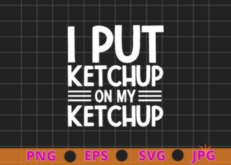 I Put Ketchup On My Ketchup Shirt Funny Tomato T-Shirt design svg,Tomato quotes, Gardening,