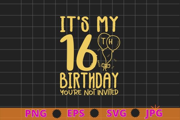 Womens It's My 16th Birthday you're not invited funny T-shirt design svg,  It's My 16th Birthday you're not invited png, 16 years old girl birthday -  Buy t-shirt designs