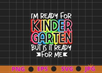 I’M READY FOR KINDERGARTEN BUT IS IT READY FOR ME FUNNY T-Shirt design svg, KINDERGARTEN, back to school png, last day elementary