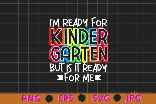 I’m ready for kindergarten but is it ready for me funny t-shirt design svg, kindergarten, back to school png, last day elementary