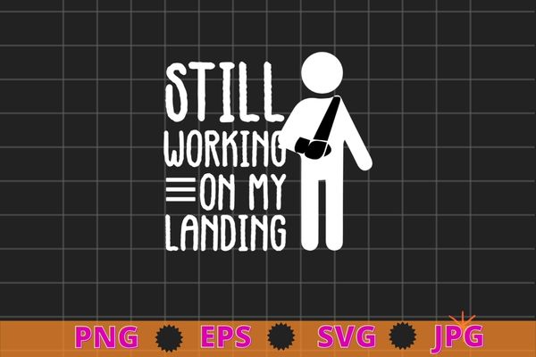 Still working on my landing t-shirt design svg, i do all my own stunts png, broken arm, broken bones, funny broken bone arm,