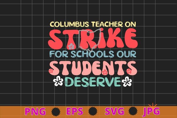 Columbus teacher on strike for school our students deserve t-shirt design svg, groovy columbus ohio school teachers strike oh teacher t-shirt, columbus teacher,