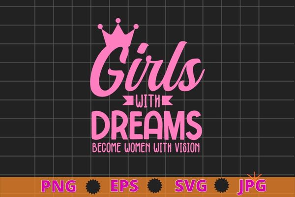 Womens girls with dreams become women with vision business women t-shirt design svg, girls with dreams become women with vision png,